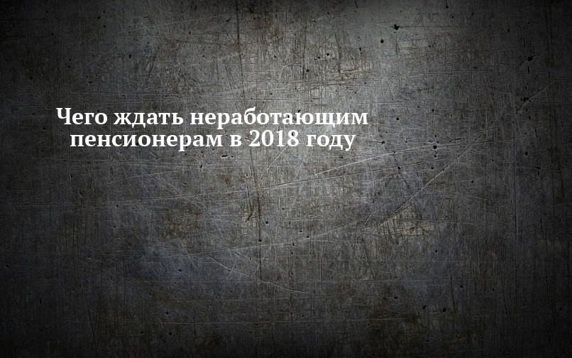 Что ждать пенсионерам в 2018 году будут ли компенсации Что ждать пенсионерам в 2018 году будут ли компенсации